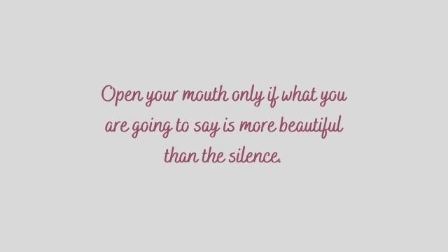 Silence Quotes: Open your mouth only if what you are going to say is more beautiful than the silence.