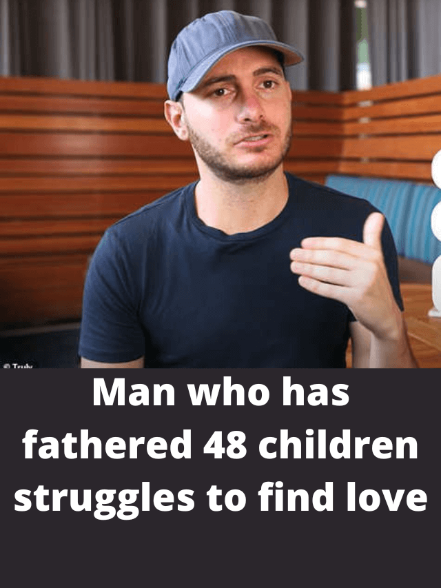 Man who has fathered 48 children struggles to find love